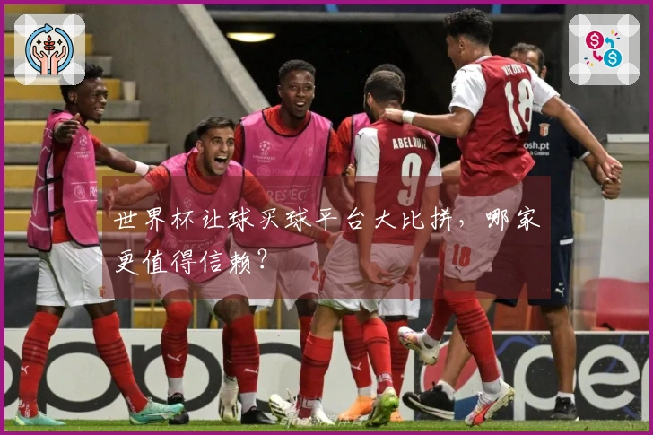 世界杯让球买球平台大比拼，哪家更值得信赖？