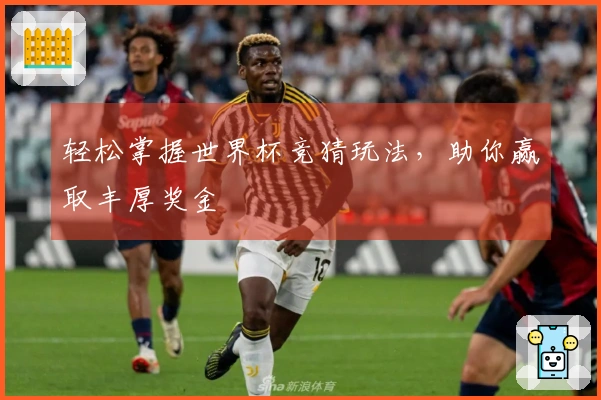轻松掌握世界杯竞猜玩法，助你赢取丰厚奖金