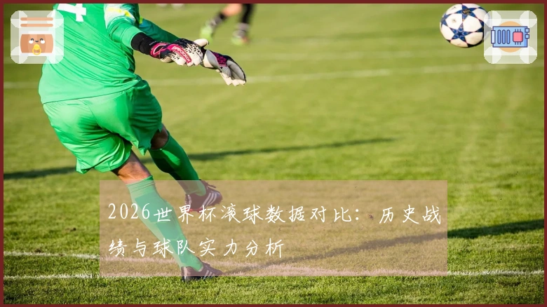 2026世界杯滚球数据对比：历史战绩与球队实力分析